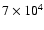 $7 \times 10^{4}$