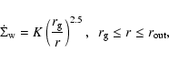 \begin{displaymath}
\dot{\Sigma}_{\rm w} = K
\left(\frac{r_{\rm g}}{r}\right)^{2.5} ,
~~ r_{\rm g} \le r \le r_{\rm out},
\end{displaymath}