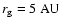 $r_{\rm g} =
5~ {\rm AU}$