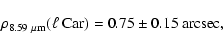 \begin{displaymath}%
\rho_{8.59~\mu{\rm m}}(\ell~{\rm Car}) = 0.75 \pm 0.15~{\rm arcsec},
\end{displaymath}