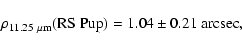 \begin{displaymath}%
\rho_{11.25~\mu{\rm m}}({\rm RS~Pup}) = 1.04 \pm 0.21~{\rm arcsec},
\end{displaymath}