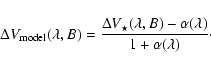 \begin{displaymath}%
\Delta V_{\rm model}(\lambda, B) = \frac{\Delta V_\star(\lambda,B) - \alpha(\lambda)}{1 + \alpha(\lambda)}\cdot
\end{displaymath}