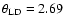 $\theta_{\rm LD} = 2.69$