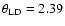 $\theta_{\rm LD} = 2.39$