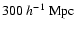 $300~h^{-1}~{\rm {Mpc}}$