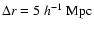 $\Delta r=5~h^{-1}~{\rm {Mpc}}$