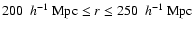 $200 \ ~h^{-1}~{\rm {Mpc}}\le r \le 250 \ ~h^{-1}~{\rm {Mpc}}$