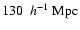$130 \ ~h^{-1}~{\rm {Mpc}}$