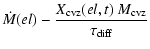 $\displaystyle \dot{M}(el) - \frac{X_{\rm cvz}(el,t)~M_{\rm cvz}}{\tau_{\rm diff}}$
