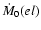 $\dot{M}_0(el)$