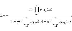 \begin{displaymath}
\displaystyle
x_{\rm eff}=\frac{\displaystyle \eta \times \p...
... \eta \times \displaystyle \prod_{i=1}^{n} g_{\rm bckg}(x_i)},
\end{displaymath}