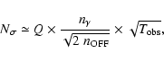 \begin{displaymath}
N_{\rm\sigma} \simeq Q \times \frac{n_{\rm\gamma}}{\sqrt{2 \hspace{1mm} n_{\rm OFF}}} \times \sqrt{T_{\rm obs}},
\end{displaymath}