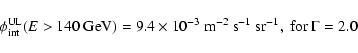 \begin{displaymath}
\phi_{\rm int}^{\rm UL} (E>140~{\rm GeV}) = 9.4 \times 10^{-...
...}^{-2}~{\rm s}^{-1}~{\rm sr}^{-1}, \hbox{ for $\Gamma = 2.0$ }
\end{displaymath}