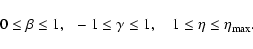 \begin{displaymath}
0 \le \beta \le 1, ~~-1 \le \gamma \le 1,
~~~~1 \le \eta \le \eta_{\max}.
\end{displaymath}