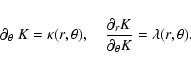 \begin{displaymath}\partial_\theta~K =\kappa(r, \theta),
\quad
\frac{\partial_r K}{\partial_{\theta} K} =
\lambda(r, \theta).
\end{displaymath}