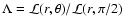 $\Lambda = {\cal L}(r,\theta )/{\cal L}(r, \pi /2)$