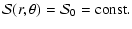 $\displaystyle {\cal S}(r, \theta) = {\cal S}_0 = {\rm const}.$