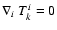$\nabla_i~T^i_{k} = 0$