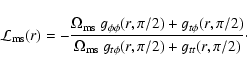\begin{displaymath}
{\cal L}_{\rm ms}(r) = -
\frac{\Omega_{\rm ms}~g_{\phi\phi}(...
...}{\Omega_{\rm ms}~g_{t\phi}(r, \pi/2) + g_{tt}(r, \pi/2)}\cdot
\end{displaymath}