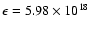 $\epsilon = 5.98 \times 10^{18}$