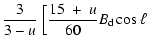 $\displaystyle \frac{3}{3-u}~\Big[\frac{15~+~u}{60} \ensuremath{B_{\rm d}}\cos \ell$