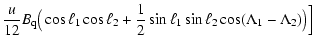 $\displaystyle \frac{u}{12}
\ensuremath{B_{\rm q}}\big(\cos \ell_1 \cos \ell_2 + \frac{1}{2}
\sin \ell_1 \sin \ell_2 \cos(\Lambda_1 - \Lambda_2)\big) \Big]$