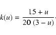 \begin{displaymath}k(u) = \frac{15 + u}{20~ (3-u)}\cdot
\end{displaymath}
