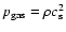 $p_{\rm gas} = \rho c_{\rm s}^2$