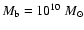 $M_{\rm b}=10^{10}~ M_\odot$