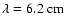 $\lambda=6.2~\rm cm$