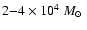 $2{-}4\times10^4~\mbox{$M_\odot$ }$