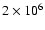 $2 \times 10^6$