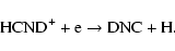 \begin{displaymath}\rm\mbox{HCND}^+ +e \rightarrow \mbox{DNC} + H.
\end{displaymath}
