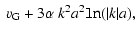 $\displaystyle ~v_{\rm G}+3\alpha~k^{2}a^{2}\mathtt{ln}(\vert k\vert a),$