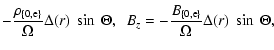 $\displaystyle -\frac{\rho_{\{0,{\rm e}\}}}{\Omega}\Delta(r)~\sin~\Theta,\ \
B_{z} = -\frac{B_{\{0,{\rm e}\}}}{\Omega}\Delta(r)~\sin~\Theta,$
