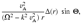 $\displaystyle \frac{v_{\rm A}^{2}}{(\Omega^{2}-k^{2}~v_{\rm A}^{2})~r}\Delta(r)~\sin~\Theta,$