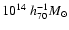 $10^{14}~h_{70}^{-1}{M}_{\odot}$