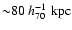 ${\sim}80~h_{70}^{-1}~{\rm kpc}$
