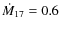 $\dot M_{17}=0.6$