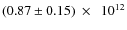 $(0.87 \pm 0.15)~\times~~10^{12}$