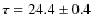 $\tau=24.4\pm0.4$