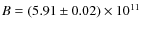 $B=(5.91\pm0.02)\times 10^{11}$