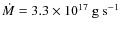 $\dot M = 3.3\times 10^{17}~{\rm g~s^{-1}}$
