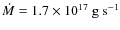 $\dot M=1.7\times 10^{17}~{\rm g~s^{-1}}$