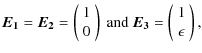 $\displaystyle \vec{E_1} = \vec{E_2} =
\left(\begin{array}{c} 1 \\
0 \end{array...
...ox{ and } \vec{E_3} =
\left(\begin{array}{c} 1 \\
\epsilon \end{array}\right),$