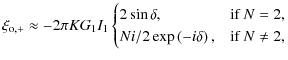 $\displaystyle \xi_{\rm o,+}\approx-2\pi KG_1I_1
\begin{cases}
2\sin\delta, & \m...
... N = 2, \\
Ni/2\exp\left({-i\delta}\right), & \mbox{if } N \neq 2,
\end{cases}$