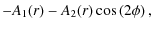 $\displaystyle -A_1(r)-A_2(r)\cos\left(2\phi\right),$