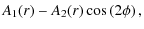 $\displaystyle A_1(r)-A_2(r)\cos\left(2\phi\right),$