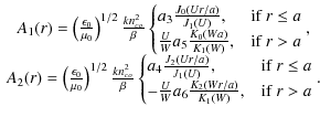 $\displaystyle \begin{array}{c}
A_1(r) = \left(\frac{\epsilon_0}{\mu_0}\right)^{...
...c{U}{W}a_6\frac{K_2(Wr/a)}{K_1(W)}, & \mbox{if } r > a
\end{cases}.
\end{array}$