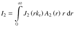 $I_2=\displaystyle\int\limits_0^{\infty}{J_2\left(rk_{\rm r}\right)A_2\left(r\right)} ~r~{\rm d}r$